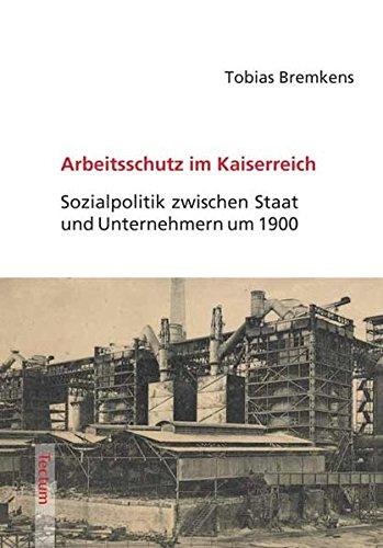 Arbeitsschutz im Kaiserreich: Sozialpolitik zwischen Staat und Unternehmern um 1900