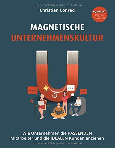 Magnetische Unternehmenskultur: Wie Unternehmen die PASSENDEN Mitarbeiter und die IDEALEN Kunden anziehen