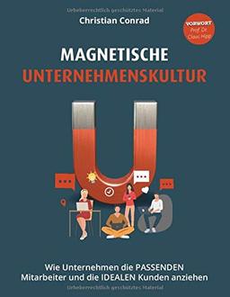 Magnetische Unternehmenskultur: Wie Unternehmen die PASSENDEN Mitarbeiter und die IDEALEN Kunden anziehen