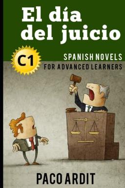 Spanish Novels: El día del juicio (Spanish Novels for Advanced Learners - C1) (Spanish Novels Series, Band 21)