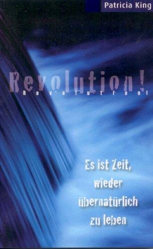 Revolution!: Es ist Zeit, wieder übernatürlich zu leben