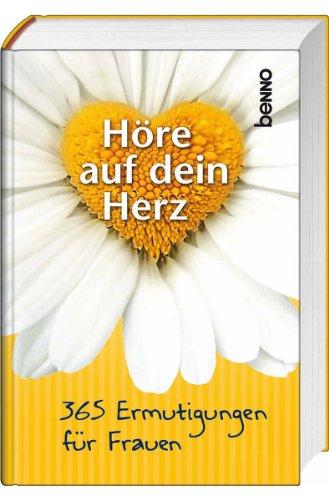 Höre auf dein Herz: 365 Ermutigungen für Frauen