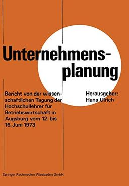 Unternehmensplanung: Bericht von der wissenschaftlichen Tagung der Hochschullehrer für Betriebswirtschaft in Augsburg vom 12. 6. bis 16. 6. 1973 (German Edition)