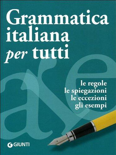 Grammatica italiana per tutti. Le regole, le spiegazioni, le eccezioni, gli esempi