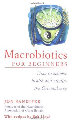 Macrobiotics for Beginners: How to Achieve Health and Vitality the Oriental Way (Piatkus Guides)