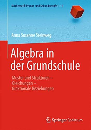 Algebra in der Grundschule: Muster und Strukturen      Gleichungen      funktionale Beziehungen (Mathematik Primarstufe und Sekundarstufe I + II)