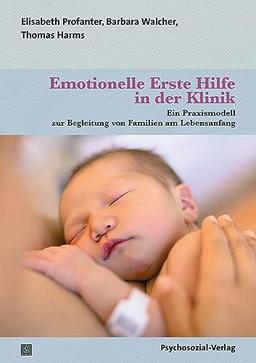 Emotionelle Erste Hilfe in der Klinik: Ein Praxismodell zur Begleitung von Familien am Lebensanfang (Neue Wege für Eltern und Kind)