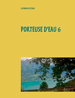 Porteuse d'eau 6 : Ecrits 2016-2017