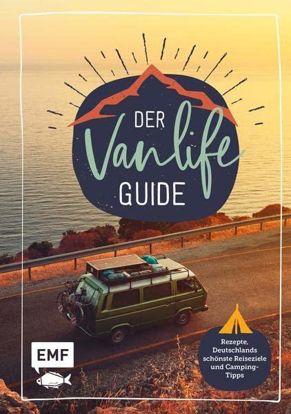 Der Van Life Guide: Rezepte, Deutschlands schönste Reisziele und Camping-Tipps