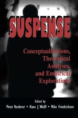 Suspense: Conceptualizations, Theoretical Analyses and Empirical Explorations (Lea's Communication Series)