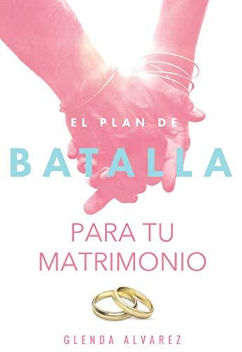 El Plan De Batalla Para Tu Matrimonio: Esperanza y Restauración Para Tu Matrimonio