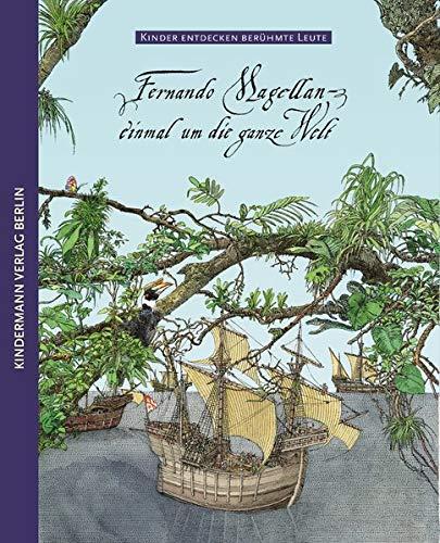 Fernando Magellan: – einmal um die ganze Welt (Kinder entdecken berühmte Leute)
