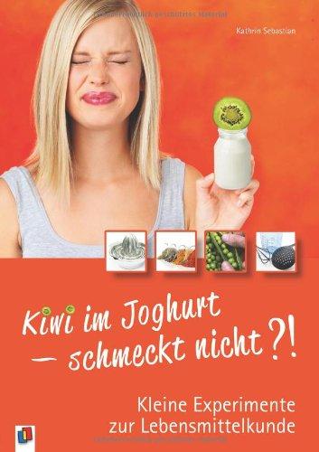 Kiwi im Joghurt - schmeckt nicht?!: Kleine Experimente zur Lebensmittelkunde