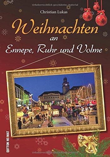 Advent und Weihnachten an Ennepe, Ruhr und Volme. Geschichten, Rezepte und stimmungsvolle Bilder zur schönsten Zeit des Jahres in einer zauberhaften Region