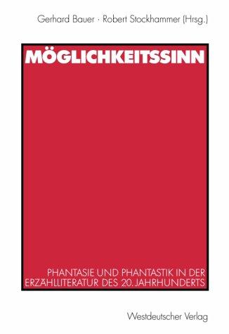 Möglichkeitssinn: Phantasie und Phantastik in der Erzählliteratur des 20. Jahrhunderts