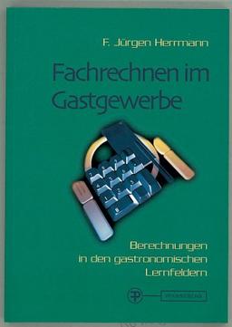 Fachrechnen im Gastgewerbe. Berechnungen in den gastronomischen Lernfeldern