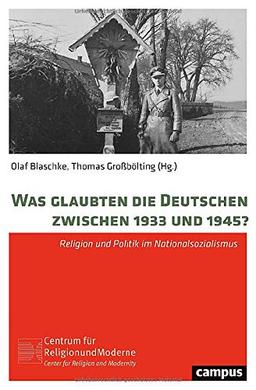 Was glaubten die Deutschen zwischen 1933 und 1945?: Religion und Politik im Nationalsozialismus (Religion und Moderne)