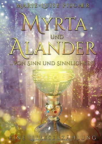 Myrta und Alander: ... von Sinn und Sinnlichkeit - Eine Liebeserzählung