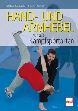 Hand- und Armhebel für alle Kampfsportarten: Training, Technik, Einsatz