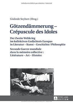 Götzendämmerung - Crépuscule des Idoles: Der Zweite Weltkireg im kollektiven Gedächtnis Europas in Literatur - Kunst - Geschichte / Philosophie ... collective : Littérature - Art - Histoire