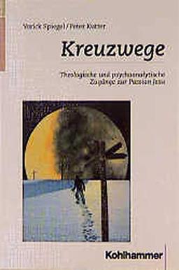 Kreuzwege: Theologische und psychoanalytische Zugänge zur Passion Jesu