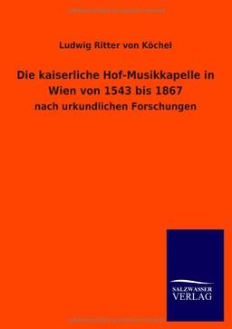 Die kaiserliche Hof-Musikkapelle in Wien von 1543 bis 1867: nach urkundlichen Forschungen