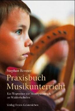 Praxisbuch Musikunterricht: Ein Wegweiser zur Musikpädagogik an Waldorfschulen