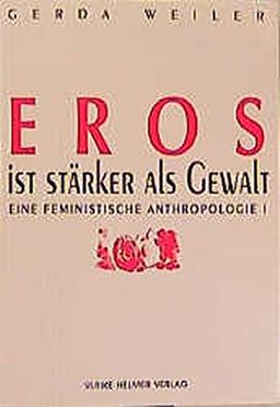 Eine feministische Anthropologie / Eros ist stärker als Gewalt (Aktuelle Frauenforschung)