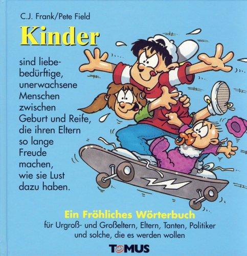 Kinder. Ein fröhliches Wörterbuch: Für Ur-, Groß- und Eltern, Tanten, Politiker, Kindergärtnerinnen und solche, die es werden wollen