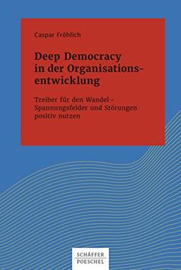 Deep Democracy in der Organisationsentwicklung: Treiber für den Wandel - Spannungsfelder und Störungen positiv nutzen (Systemisches Management)