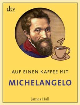 Auf einen Kaffee mit Michelangelo: Mit Einführung und Kurzbiografie