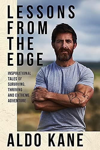 Lessons From the Edge: Extreme, Remote and Hostile: Inspirational Tales of Surviving, Thriving and Extreme Adventure