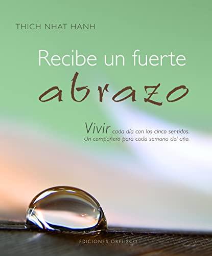 Recibe un fuerte abrazo : vivir cada día con los cinco sentidos : un compañero para cada semana del año: Vivir Cada Dia Con los Cinco Sentidos. Un ... Para Cada Semana del Ano. (LIBROS SINGULARES)