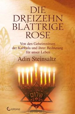 Die dreizehnblättrige Rose: Von den Geheimnissen der Kabbala und ihrer Bedeutung für unser Leben