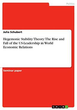 Hegemonic Stability Theory: The Rise and Fall of the US-Leadership in World Economic Relations