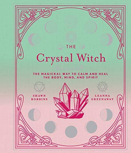 Robbins, S: Crystal Witch: The Magickal Way to Calm and Heal the Body, Mind, and Spirit (Modern-day Witch)