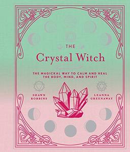 Robbins, S: Crystal Witch: The Magickal Way to Calm and Heal the Body, Mind, and Spirit (Modern-day Witch)