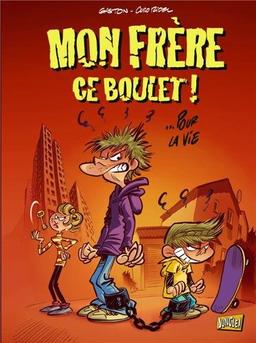 Mon frère ce boulet !. Vol. 1. Pour la vie