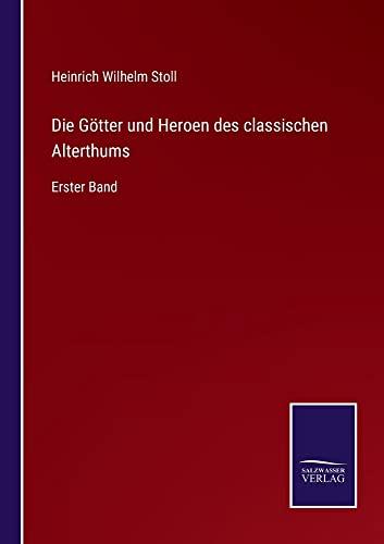 Die Götter und Heroen des classischen Alterthums: Erster Band