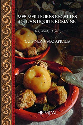 Mes meilleures recettes de l'Antiquité romaine : cuisiner avec Apicius