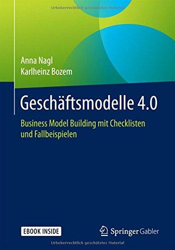 Geschäftsmodelle 4.0: Business Model Building mit Checklisten und Fallbeispielen