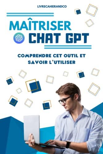 MAITRISER CHAT GPT: Comprendre cet outil et savoir l'utiliser. Livre sur CHAT GPT