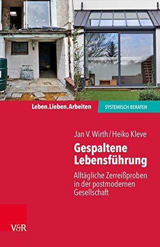 Von der gespaltenen zur verbundenen Lebensführung: Systemische Wege für das alltägliche Leben (Leben. Lieben. Arbeiten: systemisch beraten)