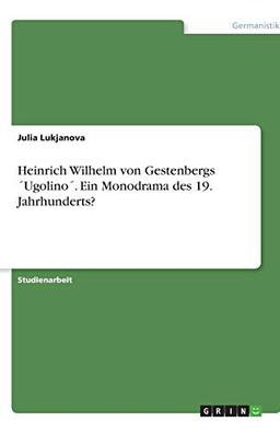 Heinrich Wilhelm von Gestenbergs ´Ugolino´. Ein Monodrama des 19. Jahrhunderts?