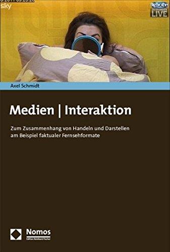 Medien - Interaktion: Zum Zusammenhang von Handeln und Darstellen am Beispiel faktualer Fernsehformate