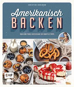 Amerikanisch backen – vom erfolgreichen YouTube-Kanal amerikanisch-kochen.de: 60 Rezepte von klassischem New York Cheesecake bis zu raffinierten Waffle Pops