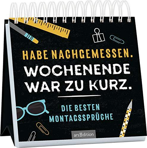 Habe nachgemessen. Wochenende war zu kurz.: Die besten Montagssprüche | Aufsteller mit witzigen Sprüchen für den Büroalltag