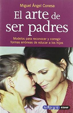 El arte de ser padres: Modelos para reconocer y corregir formas erróneas de educar a los hijos (Tu hijo y tú)