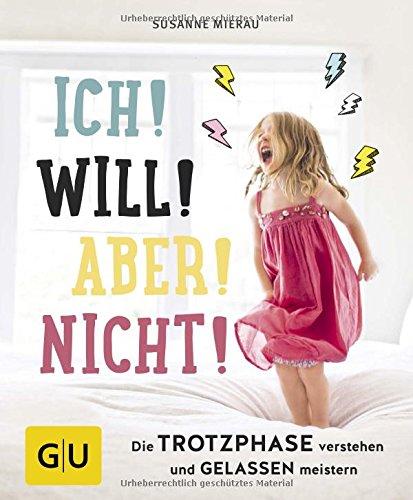 Ich! Will! Aber! Nicht!: Die Trotzphase verstehen und gelassen meistern (GU Einzeltitel Partnerschaft & Familie)