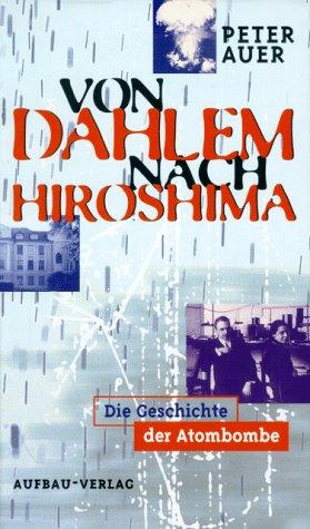 Von Dahlem nach Hiroshima. Die Geschichte der Atombombe